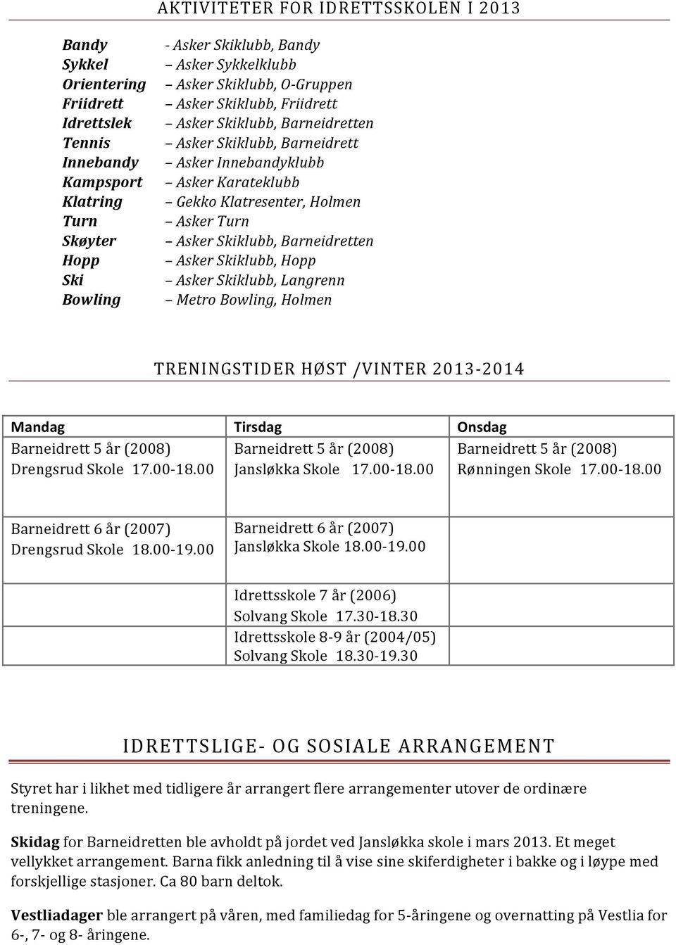 Barneidretten Asker Skiklubb, Hopp Asker Skiklubb, Langrenn Metro Bowling, Holmen TRENINGSTIDER HØST /VINTER 2013-2014 Mandag Tirsdag Onsdag Barneidrett 5 år (2008) Barneidrett 5 år (2008)