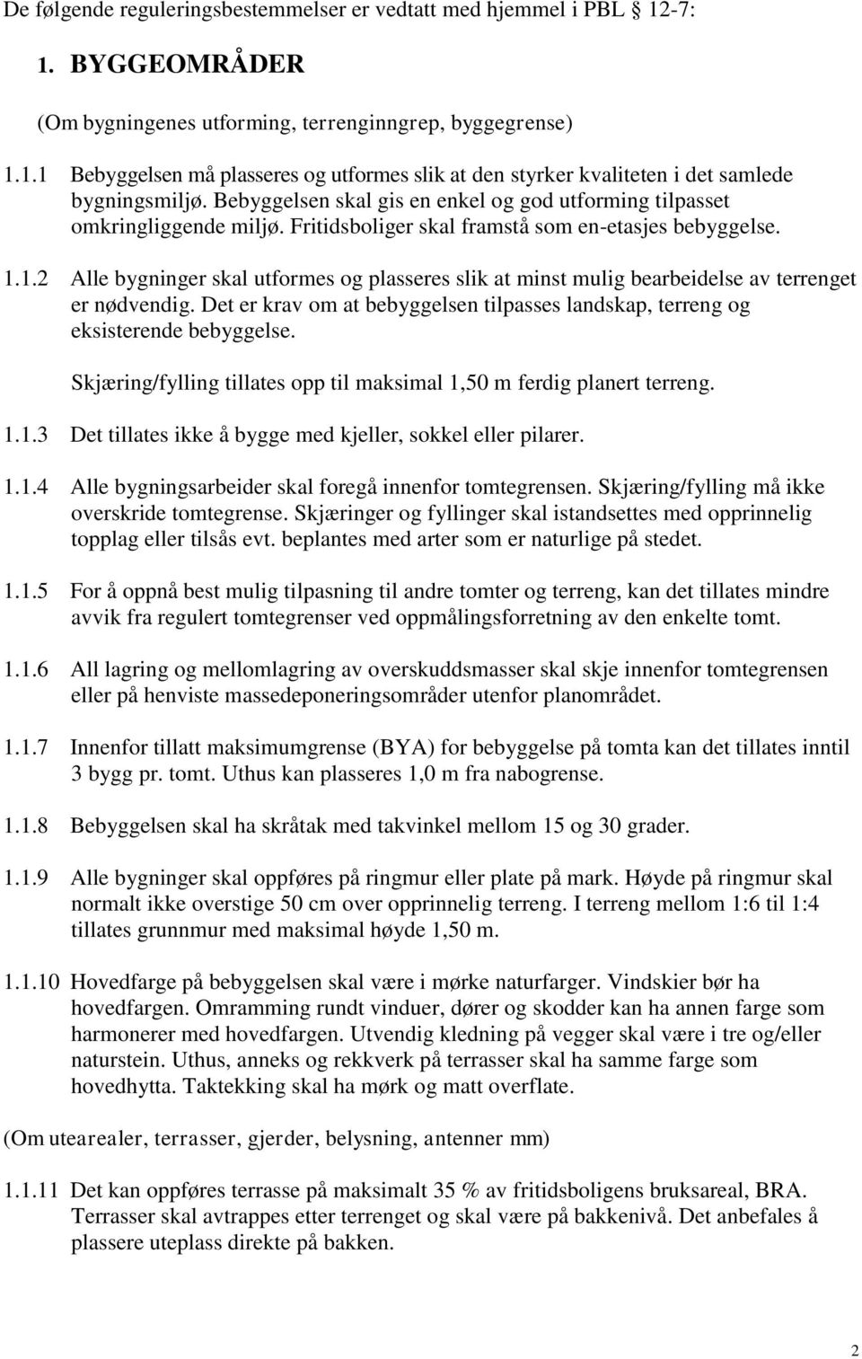 1.2 Alle bygninger skal utformes og plasseres slik at minst mulig bearbeidelse av terrenget er nødvendig. Det er krav om at bebyggelsen tilpasses landskap, terreng og eksisterende bebyggelse.