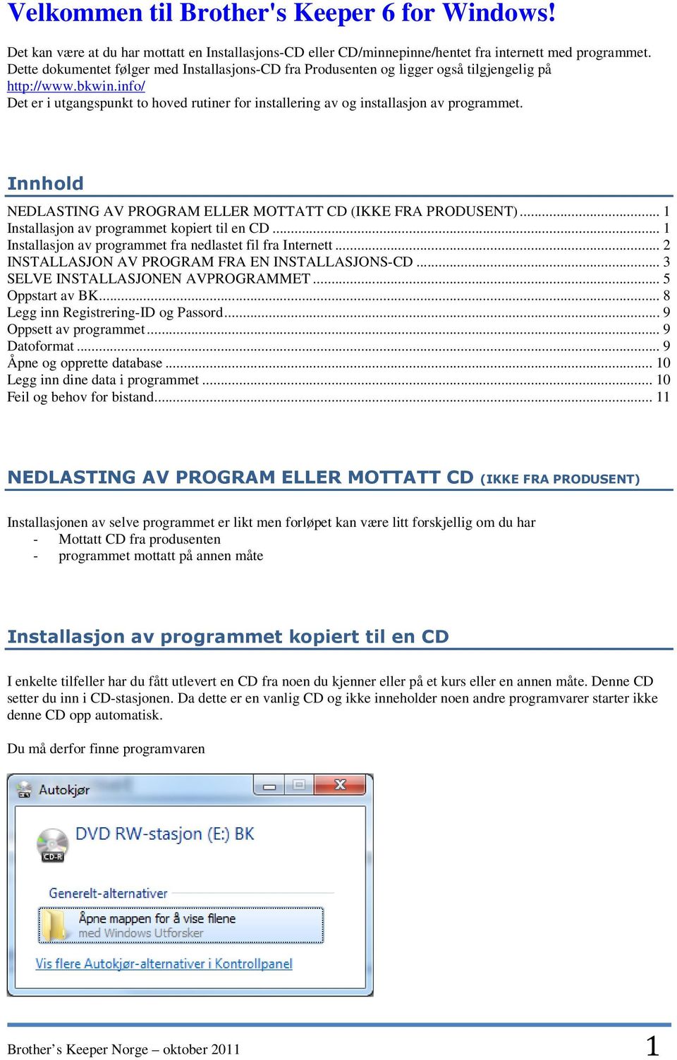 info/ Det er i utgangspunkt to hoved rutiner for installering av og installasjon av programmet. Innhold NEDLASTING AV PROGRAM ELLER MOTTATT CD (IKKE FRA PRODUSENT).