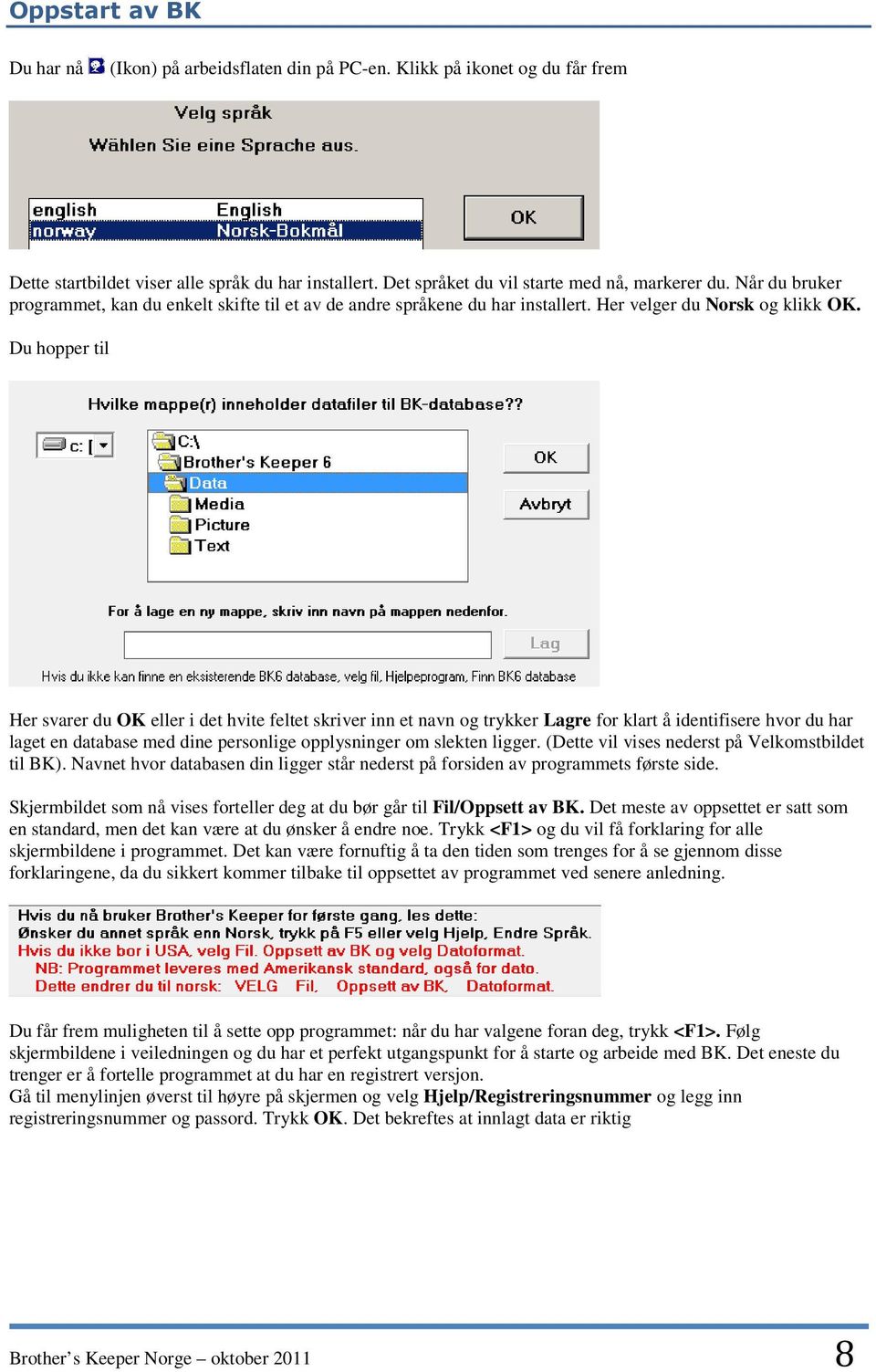 Du hopper til Her svarer du OK eller i det hvite feltet skriver inn et navn og trykker Lagre for klart å identifisere hvor du har laget en database med dine personlige opplysninger om slekten ligger.