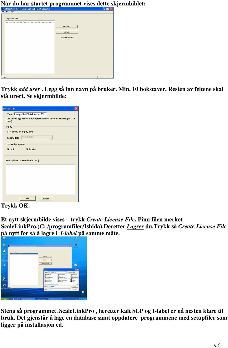 (C: /programfiler/ishida).deretter Lagrer du.trykk så Create License File på nytt for så å lagre i I-label på samme måte. Steng så programmet.