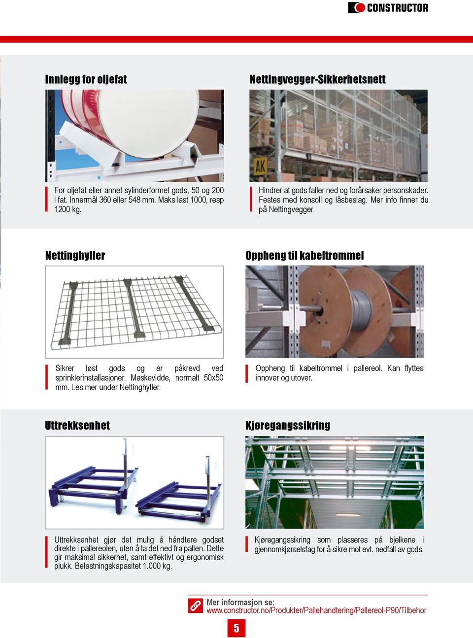 Nettinghyller Oppheng til kabeltrommel Sikrer løst gods og er påkrevd ved sprinklerinstallasjoner. Maskevidde, normalt 50x50 mm. Les mer under Nettinghyller. Oppheng til kabeltrommel i pallereol.