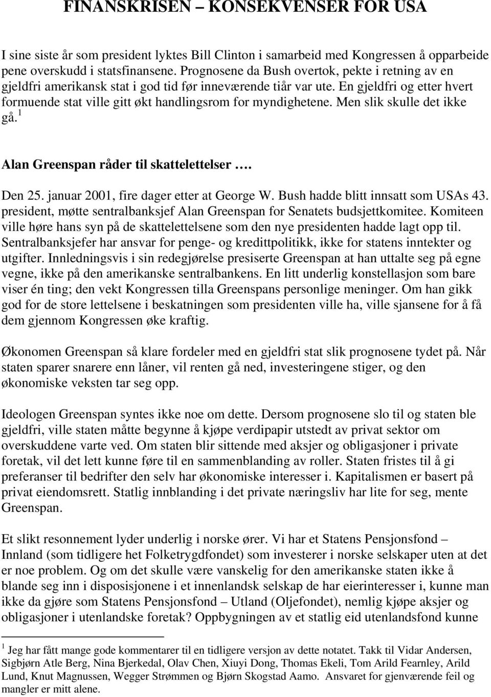 En gjeldfri og etter hvert formuende stat ville gitt økt handlingsrom for myndighetene. Men slik skulle det ikke gå. 1 Alan Greenspan råder til skattelettelser. Den 25.