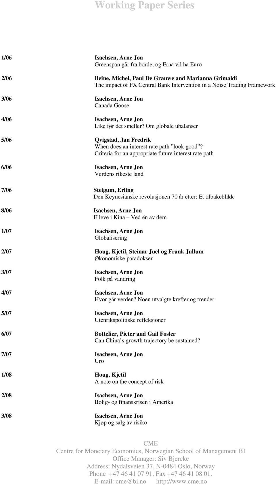 Criteria for an appropriate future interest rate path 6/06 Isachsen, Arne Jon Verdens rikeste land 7/06 Steigum, Erling Den Keynesianske revolusjonen 70 år etter: Et tilbakeblikk 8/06 Isachsen, Arne