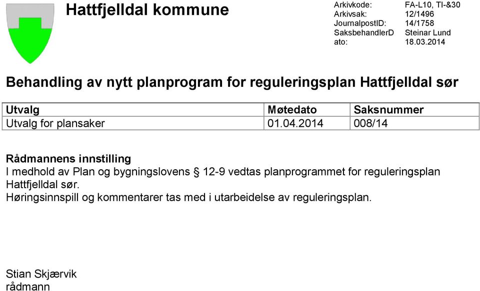 2014 Behandling av nytt planprogram for reguleringsplan Hattfjelldal sør Utvalg Møtedato Saksnummer Utvalg for plansaker