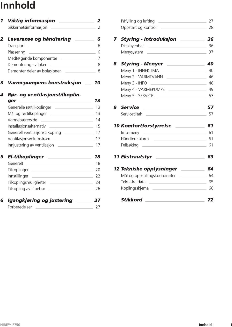 17 Ventilasjonsvolumstrøm 17 Innjustering av ventilasjon 17 5 El-tilkoplinger 18 Generelt 18 Tilkoplinger 20 Innstillinger 22 Tilkoplingsmuligheter 24 Tilkopling av tilbehør 26 6 Igangkjøring og