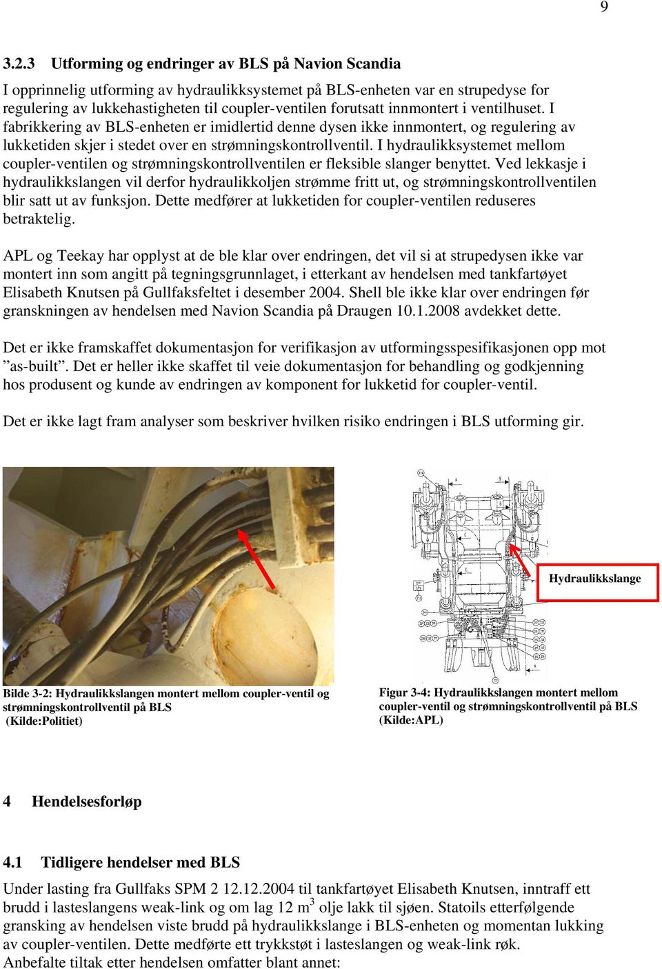 innmontert i ventilhuset. I fabrikkering av BLS-enheten er imidlertid denne dysen ikke innmontert, og regulering av lukketiden skjer i stedet over en strømningskontrollventil.