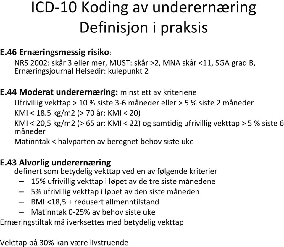 5 kg/m2 (> 70 år: KMI < 20) KMI < 20,5 kg/m2 (> 65 år: KMI < 22) og samtidig ufrivillig vekttap > 5 % siste 6 måneder Matinntak < halvparten av beregnet behov siste uke E.