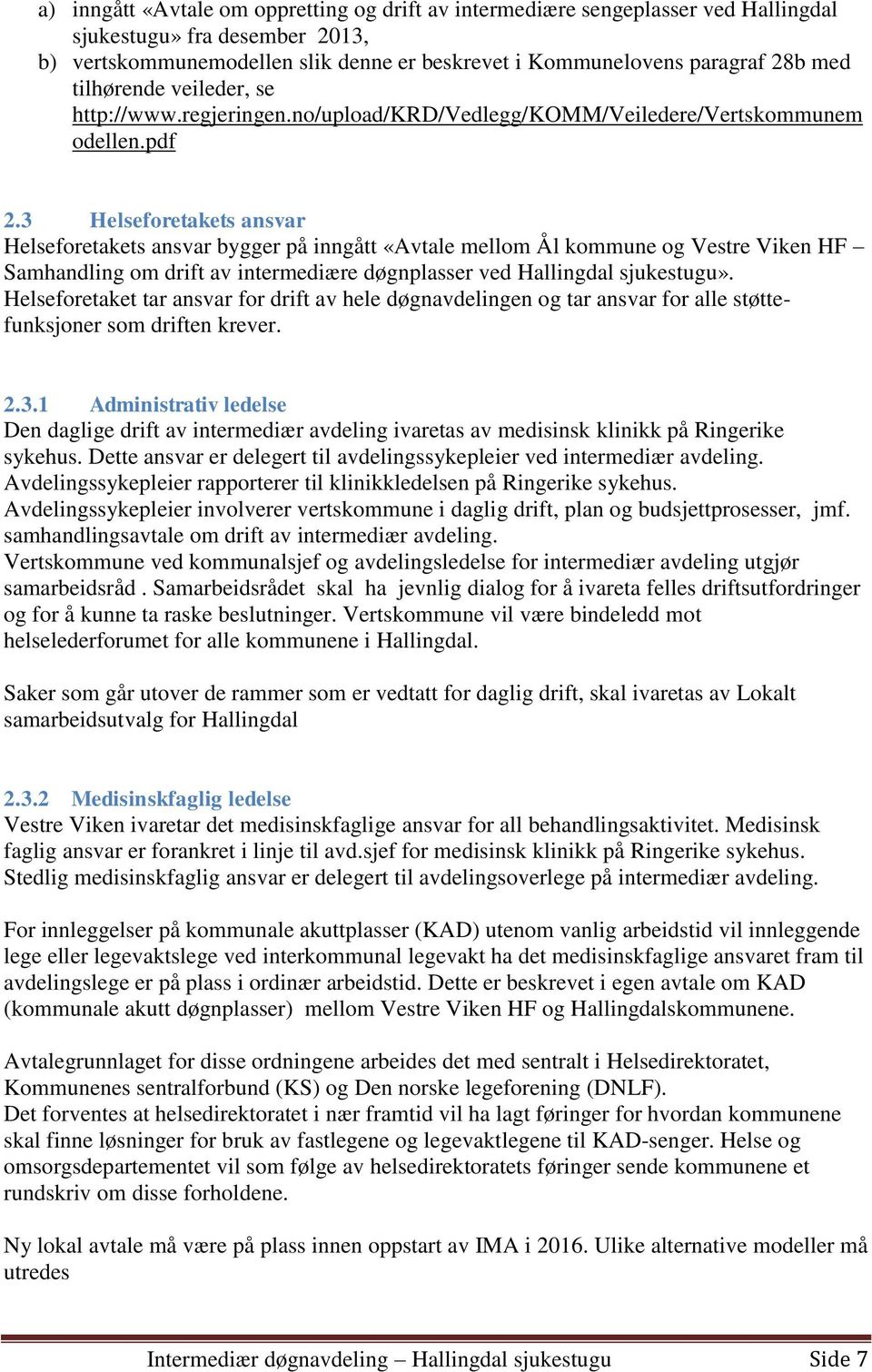 3 Helseforetakets ansvar Helseforetakets ansvar bygger på inngått «Avtale mellom Ål kommune og Vestre Viken HF Samhandling om drift av intermediære døgnplasser ved Hallingdal sjukestugu».