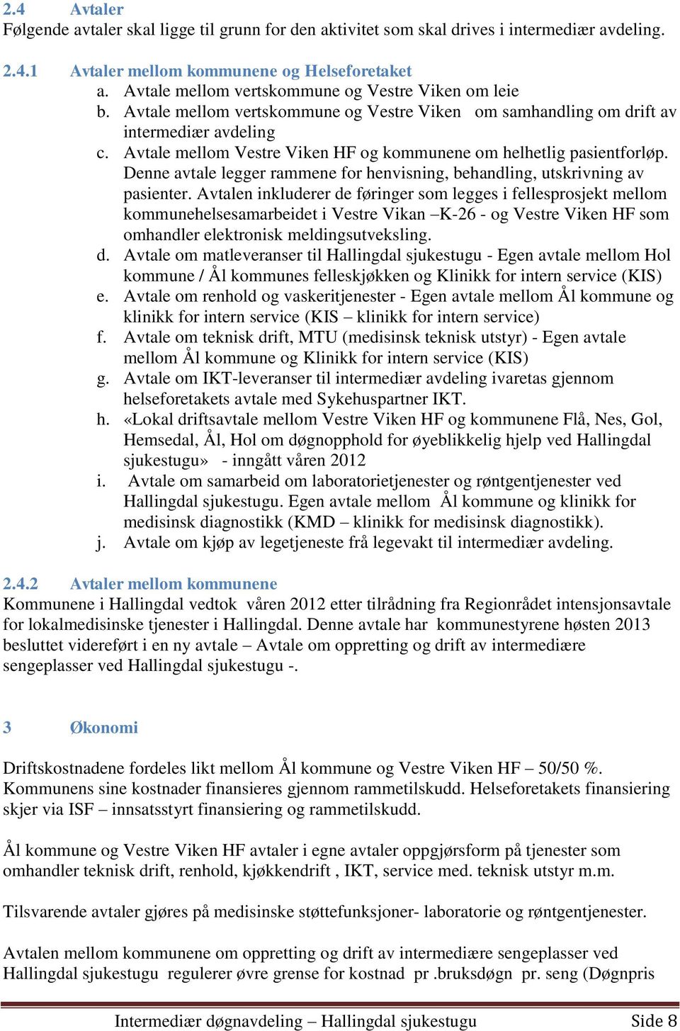 Avtale mellom Vestre Viken HF og kommunene om helhetlig pasientforløp. Denne avtale legger rammene for henvisning, behandling, utskrivning av pasienter.