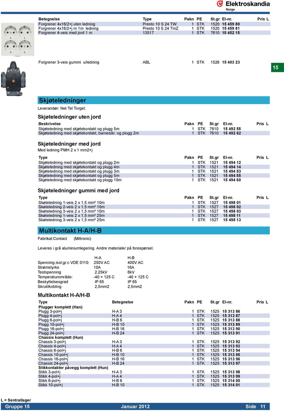 Skjøteledninger uten jord Skjøteledning med skjøtekontakt og plugg 5m 1 STK 7610 15 492 55 Skjøteledning med skjøtekontakt, barnesikr.