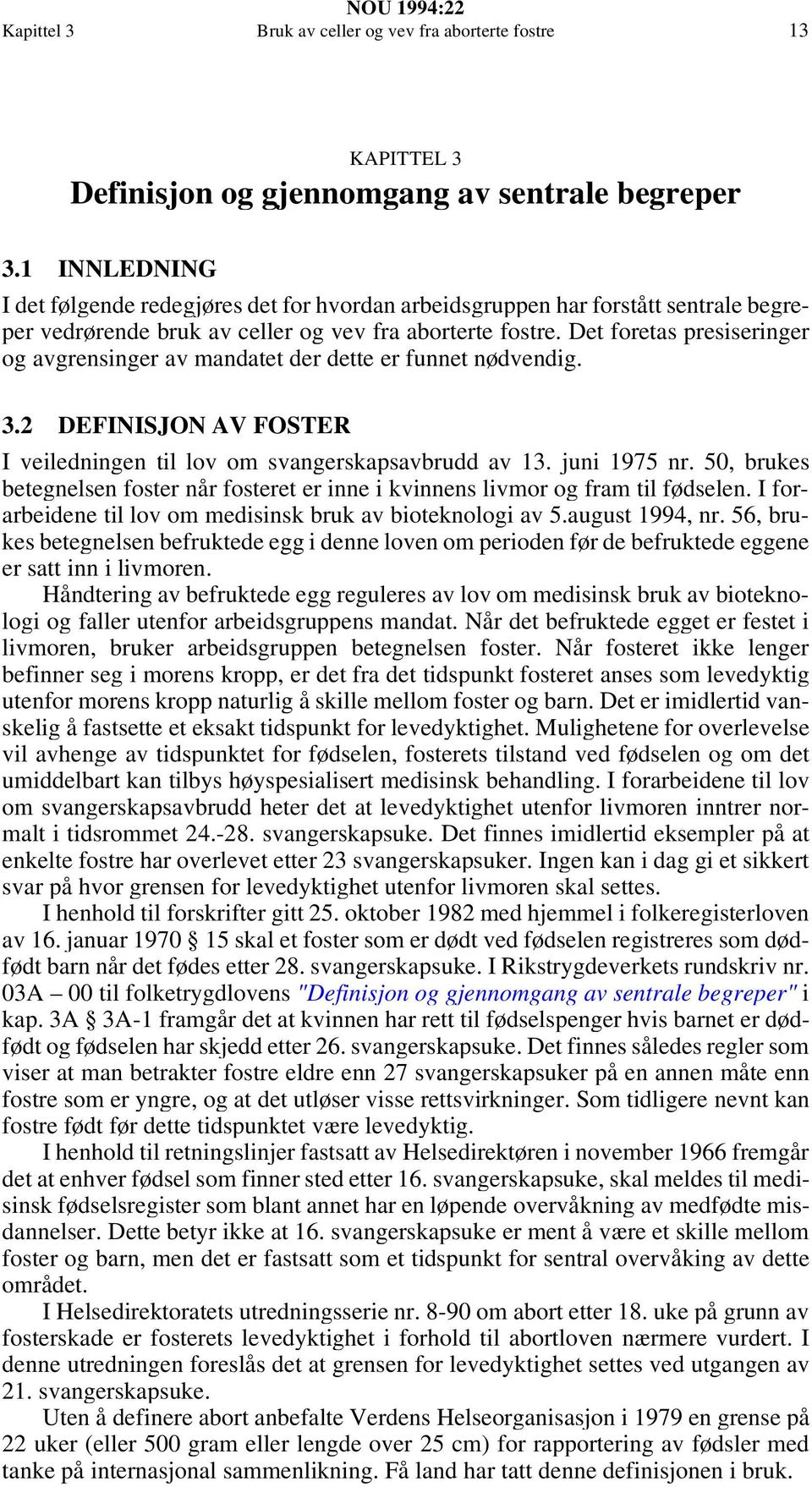 Det foretas presiseringer og avgrensinger av mandatet der dette er funnet nødvendig. 3.2 DEFINISJON AV FOSTER I veiledningen til lov om svangerskapsavbrudd av 13. juni 1975 nr.