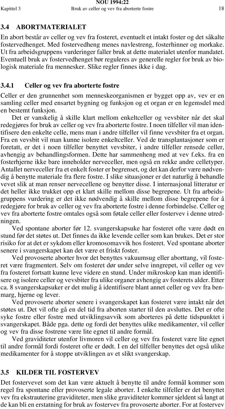 Eventuell bruk av fostervedhenget bør reguleres av generelle regler for bruk av biologisk materiale fra mennesker. Slike regler finnes ikke i dag. 3.4.