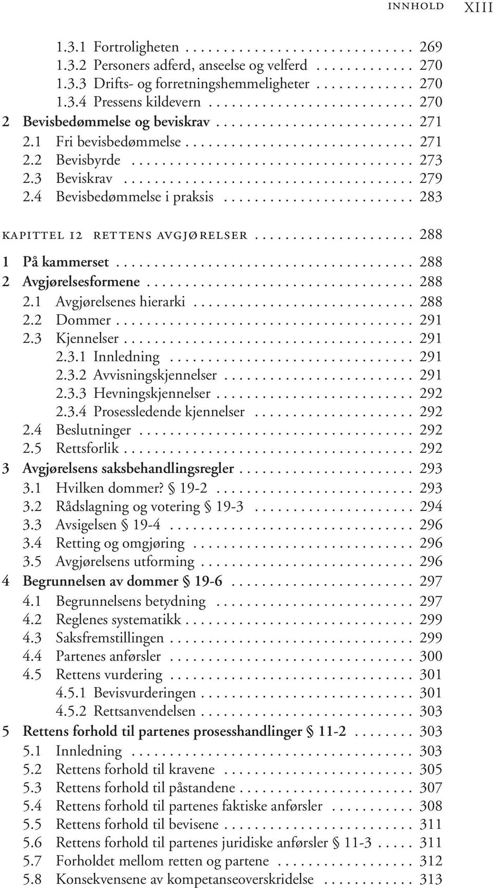 3 Beviskrav...................................... 279 2.4 Bevisbedømmelse i praksis......................... 283 kapittel 12 rettens avgjørelser..................... 288 1 På kammerset.