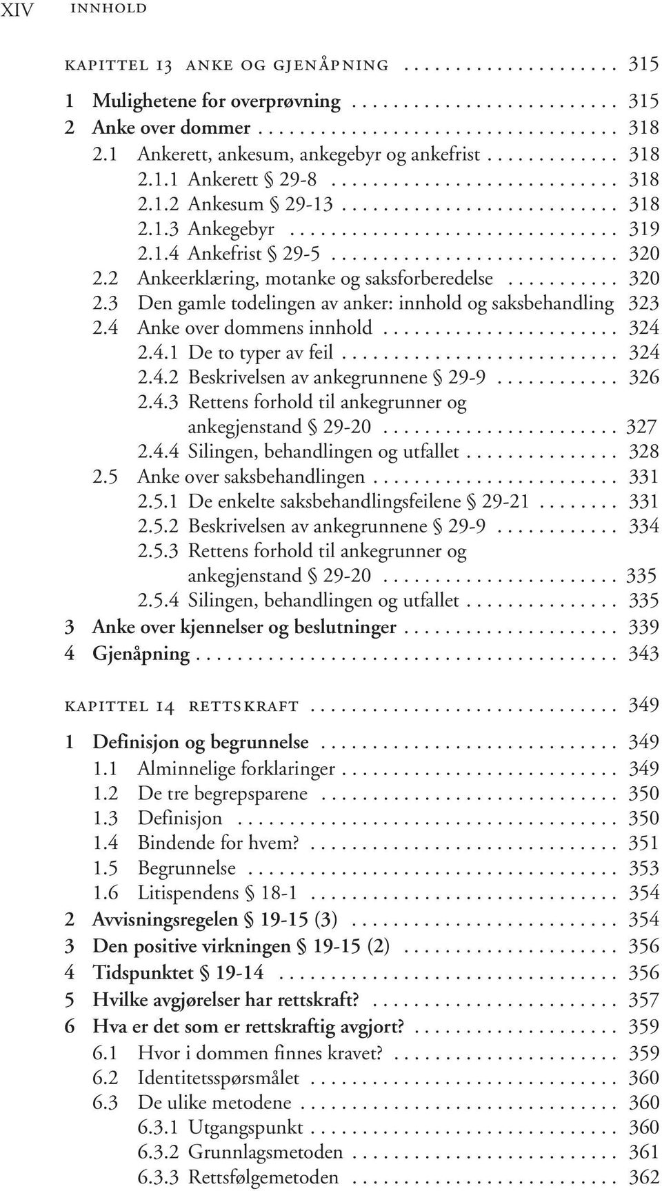 1.4 Ankefrist 29-5............................ 320 2.2 Ankeerklæring, motanke og saksforberedelse........... 320 2.3 Den gamle todelingen av anker: innhold og saksbehandling 323 2.