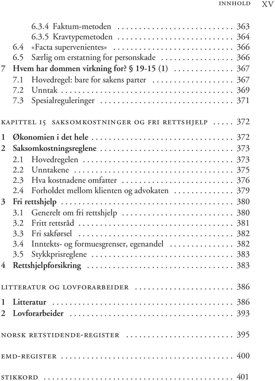 3 Spesialreguleringer............................... 371 kapittel 15 saksomkostninger og fri rettshjelp..... 372 1 Økonomien i det hele................................. 372 2 Saksomkostningsreglene.