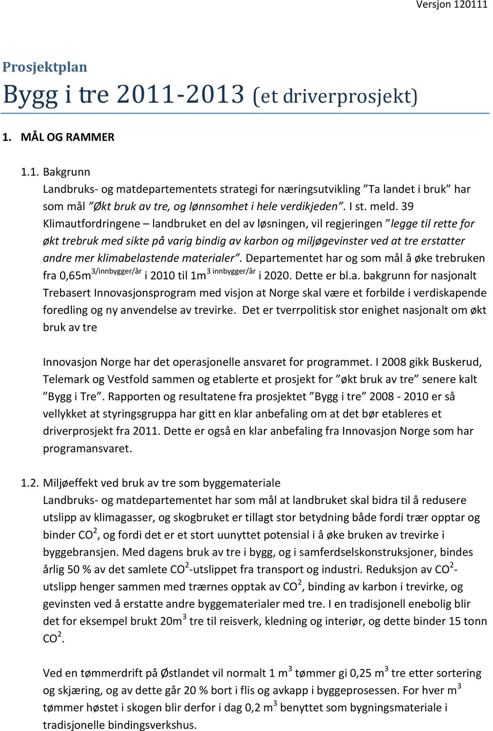 39 Klimautfordringene landbruket en del av løsningen, vil regjeringen legge til rette for økt trebruk med sikte på varig bindig av karbon og miljøgevinster ved at tre erstatter andre mer