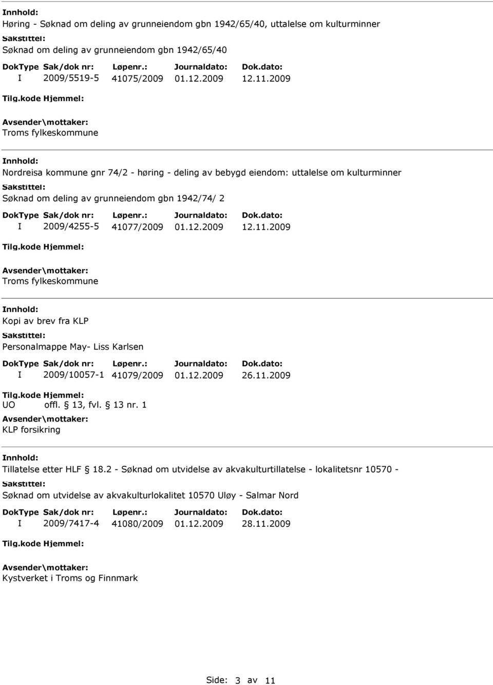 12.11.2009 Troms fylkeskommune nnhold: Kopi av brev fra KLP Personalmappe May- Liss Karlsen 2009/10057-1 41079/2009 offl. 13, fvl. 13 nr. 1 KLP forsikring 26.11.2009 nnhold: Tillatelse etter HLF 18.