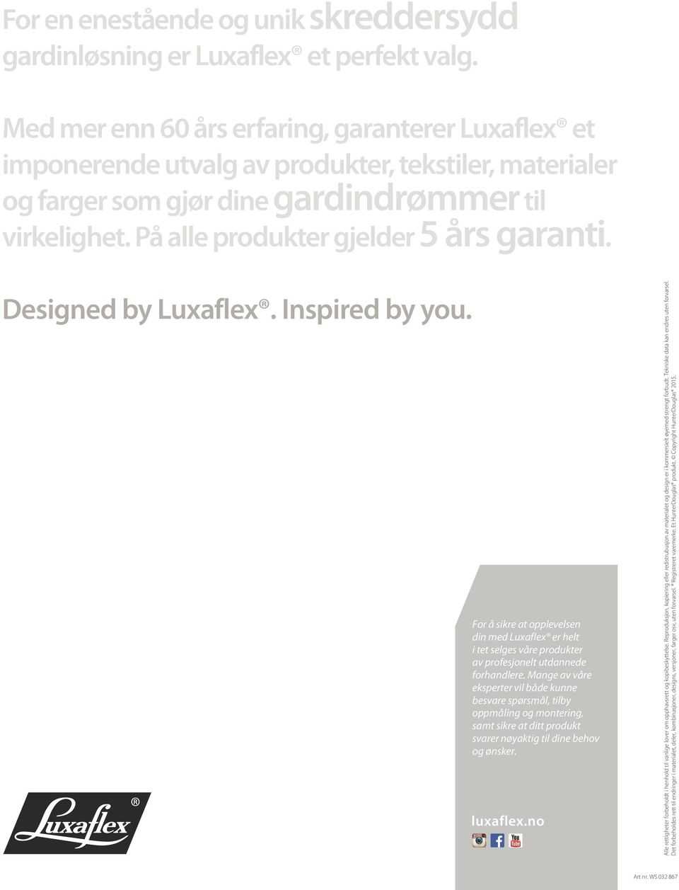 På alle produkter gjelder 5 års garanti. Designed by Luxaflex. Inspired by you. For å sikre at opplevelsen din med Luxaflex er helt i tet selges våre produkter av profesjonelt utdannede forhandlere.
