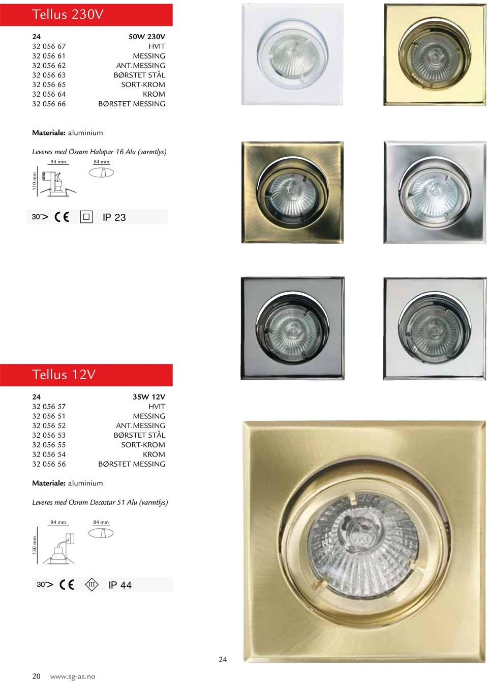 Halopar 16 Alu (varmtlys) 94 mm 84 mm 110 mm IP 23 Tellus 12V 24 35W 12V 32 056 57 HVIT 32 056 51 MESSING 32 056 52 ANT.