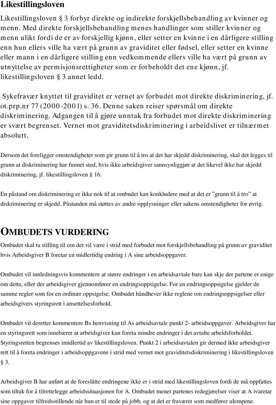 grunn av graviditet eller fødsel, eller setter en kvinne eller mann i en dårligere stilling enn vedkommende ellers ville ha vært på grunn av utnyttelse av permisjonsrettigheter som er forbeholdt det