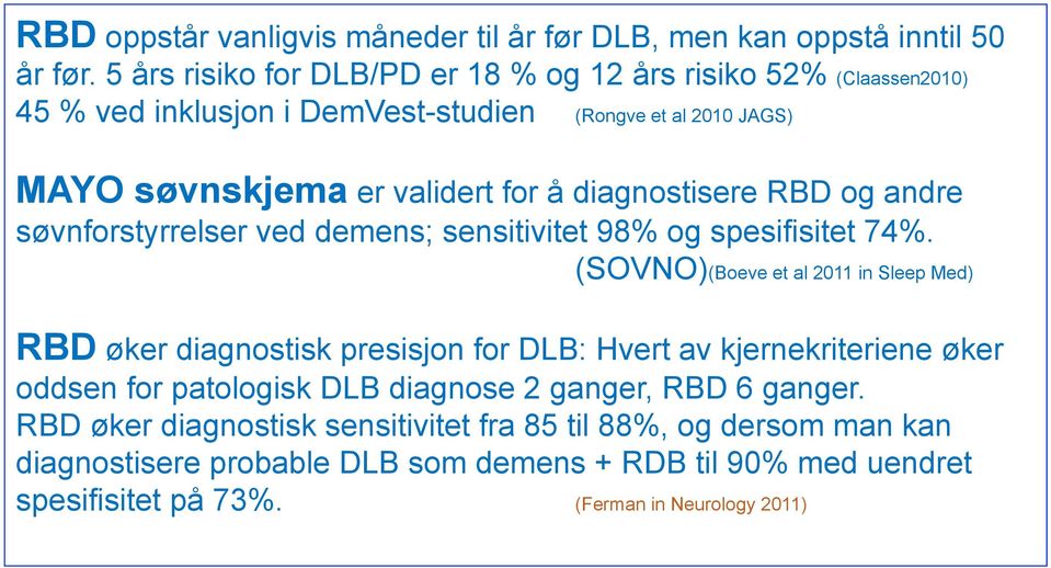 diagnostisere RBD og andre søvnforstyrrelser ved demens; sensitivitet 98% og spesifisitet 74%.