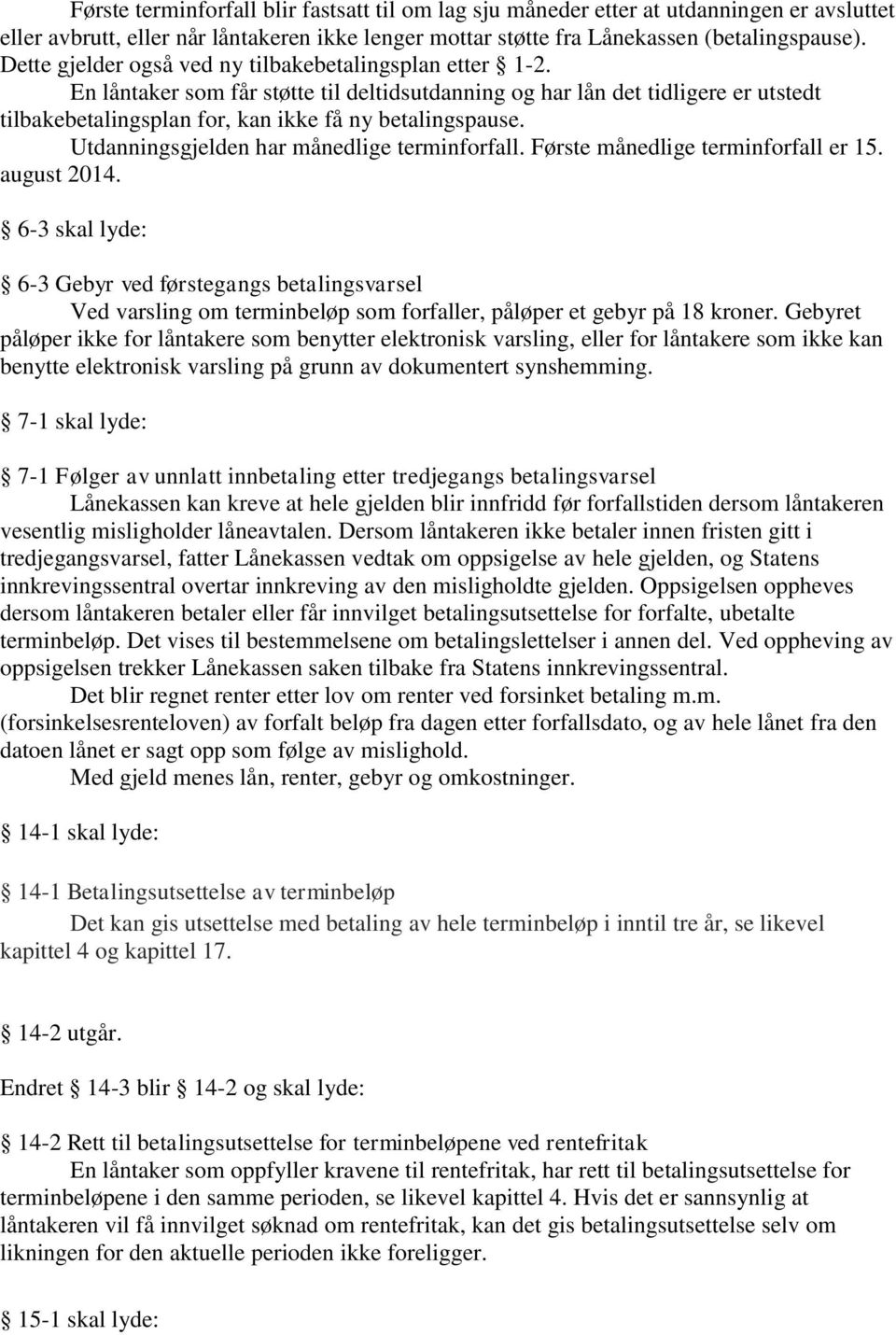 Utdanningsgjelden har månedlige terminforfall. Første månedlige terminforfall er 15. august 2014.