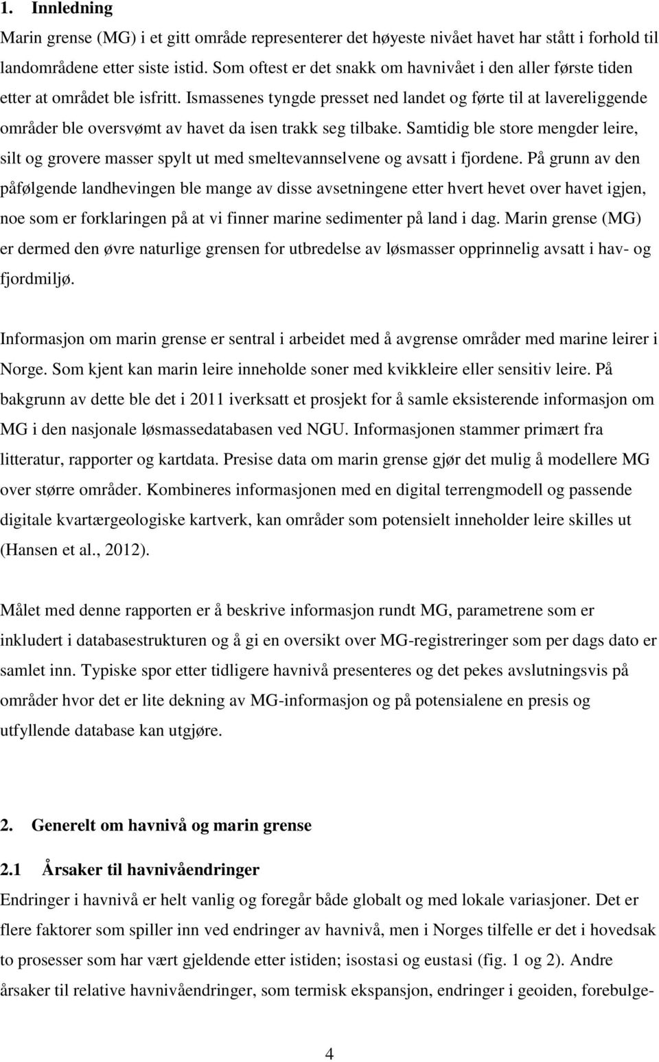 Ismassenes tyngde presset ned landet og førte til at lavereliggende områder ble oversvømt av havet da isen trakk seg tilbake.