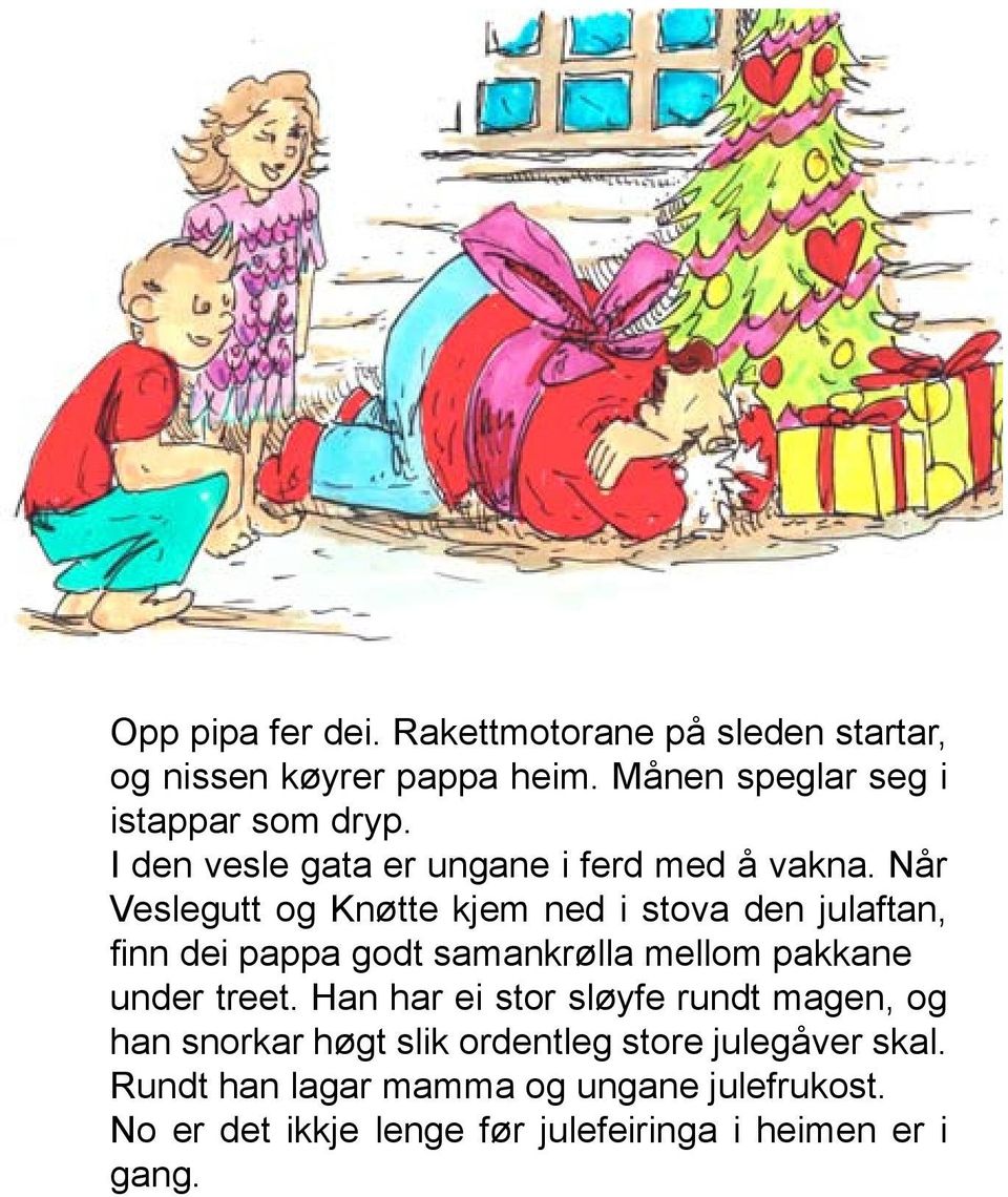 Når Veslegutt og Knøtte kjem ned i stova den julaftan, finn dei pappa godt samankrølla mellom pakkane under treet.