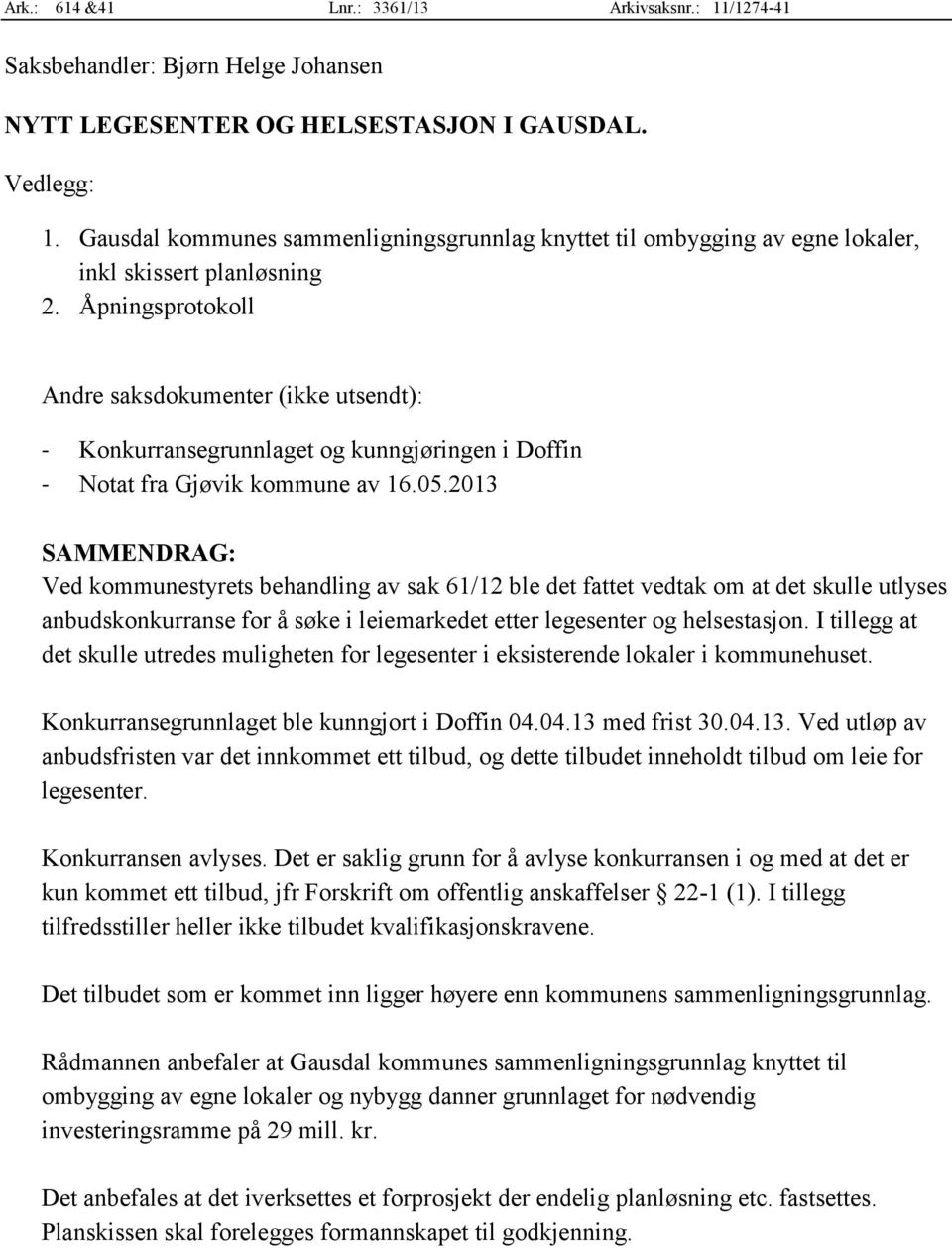 Åpningsprotokoll Andre saksdokumenter (ikke utsendt): - Konkurransegrunnlaget og kunngjøringen i Doffin - Notat fra Gjøvik kommune av 16.05.