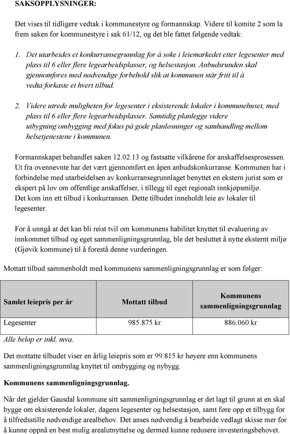 Anbudsrunden skal gjennomføres med nødvendige forbehold slik at kommunen står fritt til å vedta/forkaste et hvert tilbud. 2.