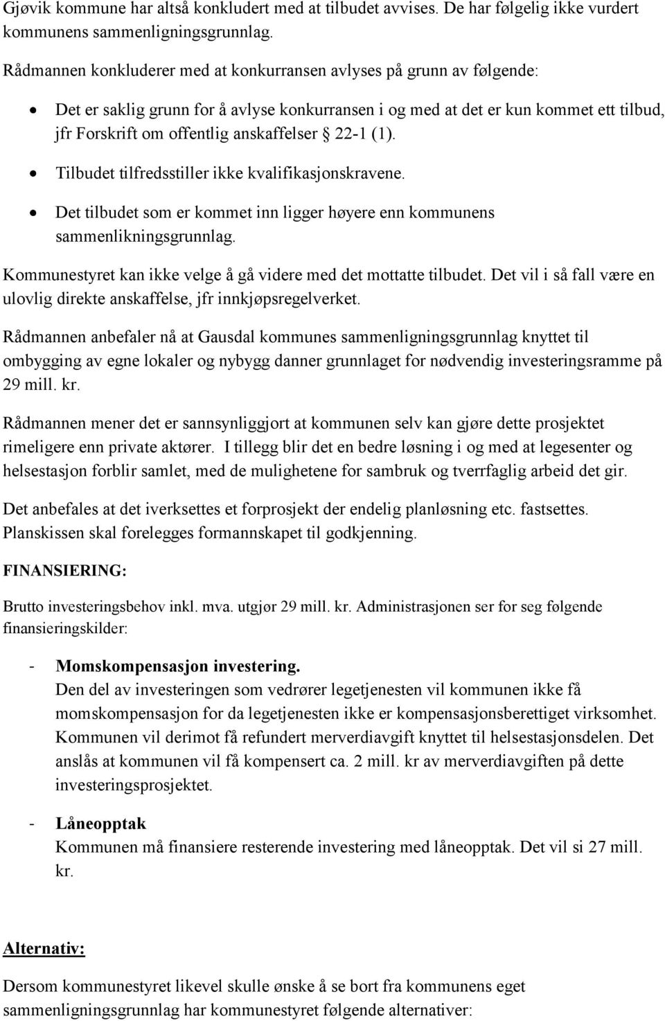 22-1 (1). Tilbudet tilfredsstiller ikke kvalifikasjonskravene. Det tilbudet som er kommet inn ligger høyere enn kommunens sammenlikningsgrunnlag.