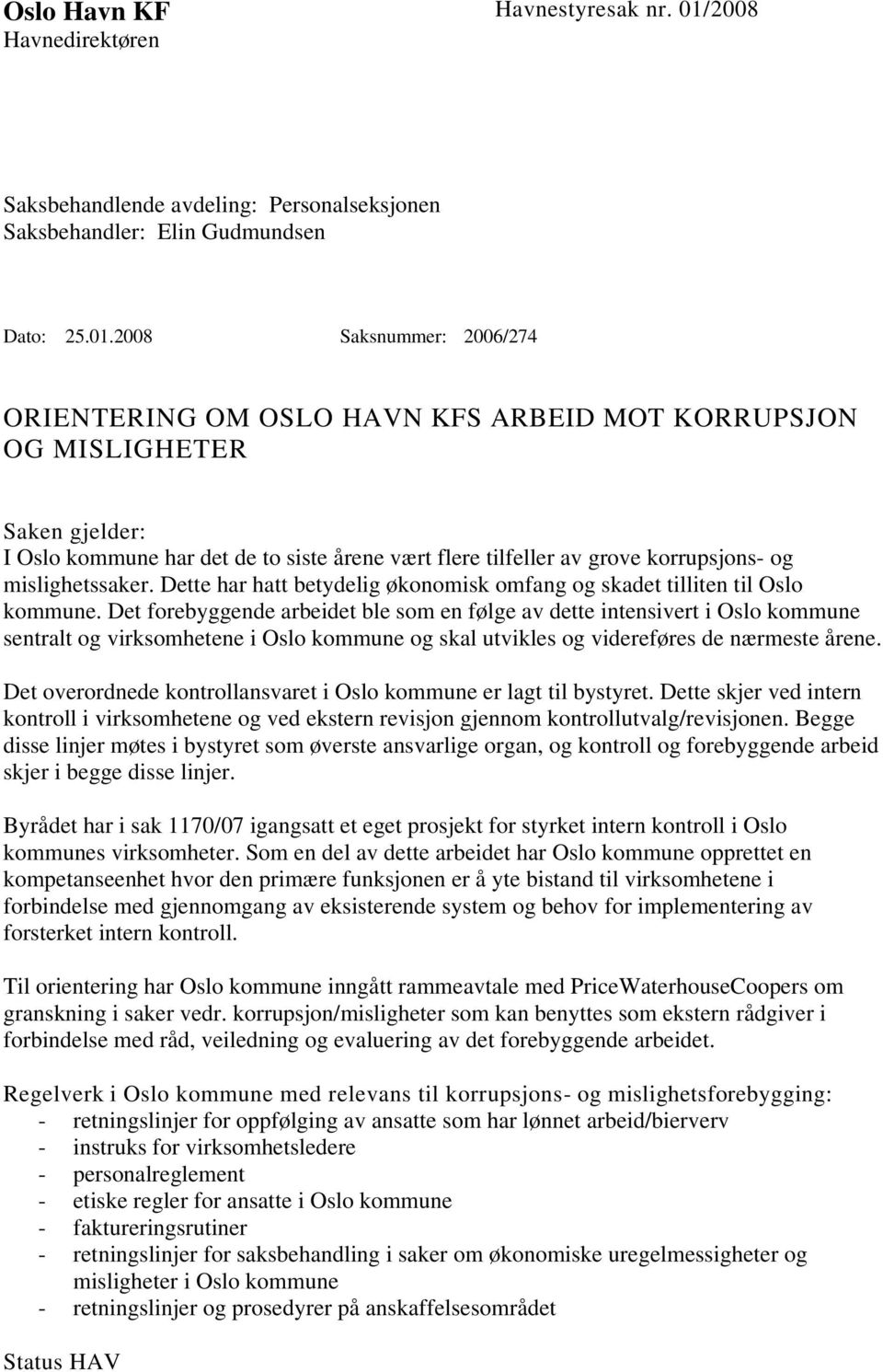 2008 Saksnummer: 2006/274 ORIENTERING OM OSLO HAVN KFS ARBEID MOT KORRUPSJON OG MISLIGHETER Saken gjelder: I Oslo kommune har det de to siste årene vært flere tilfeller av grove korrupsjons- og