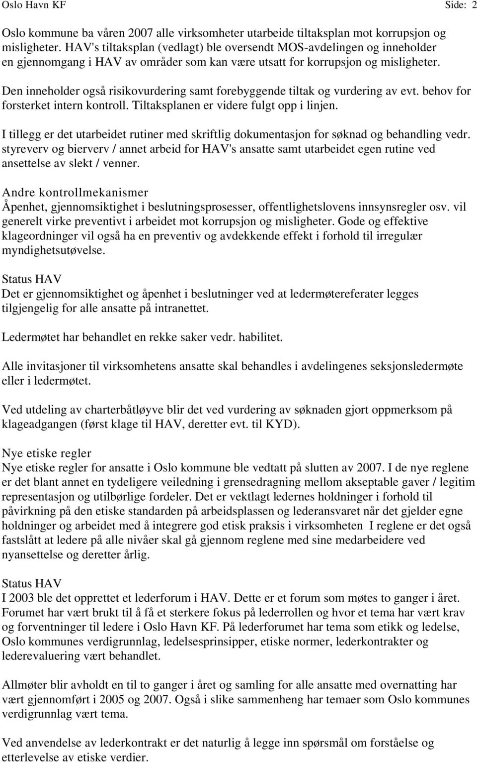 Den inneholder også risikovurdering samt forebyggende tiltak og vurdering av evt. behov for forsterket intern kontroll. Tiltaksplanen er videre fulgt opp i linjen.