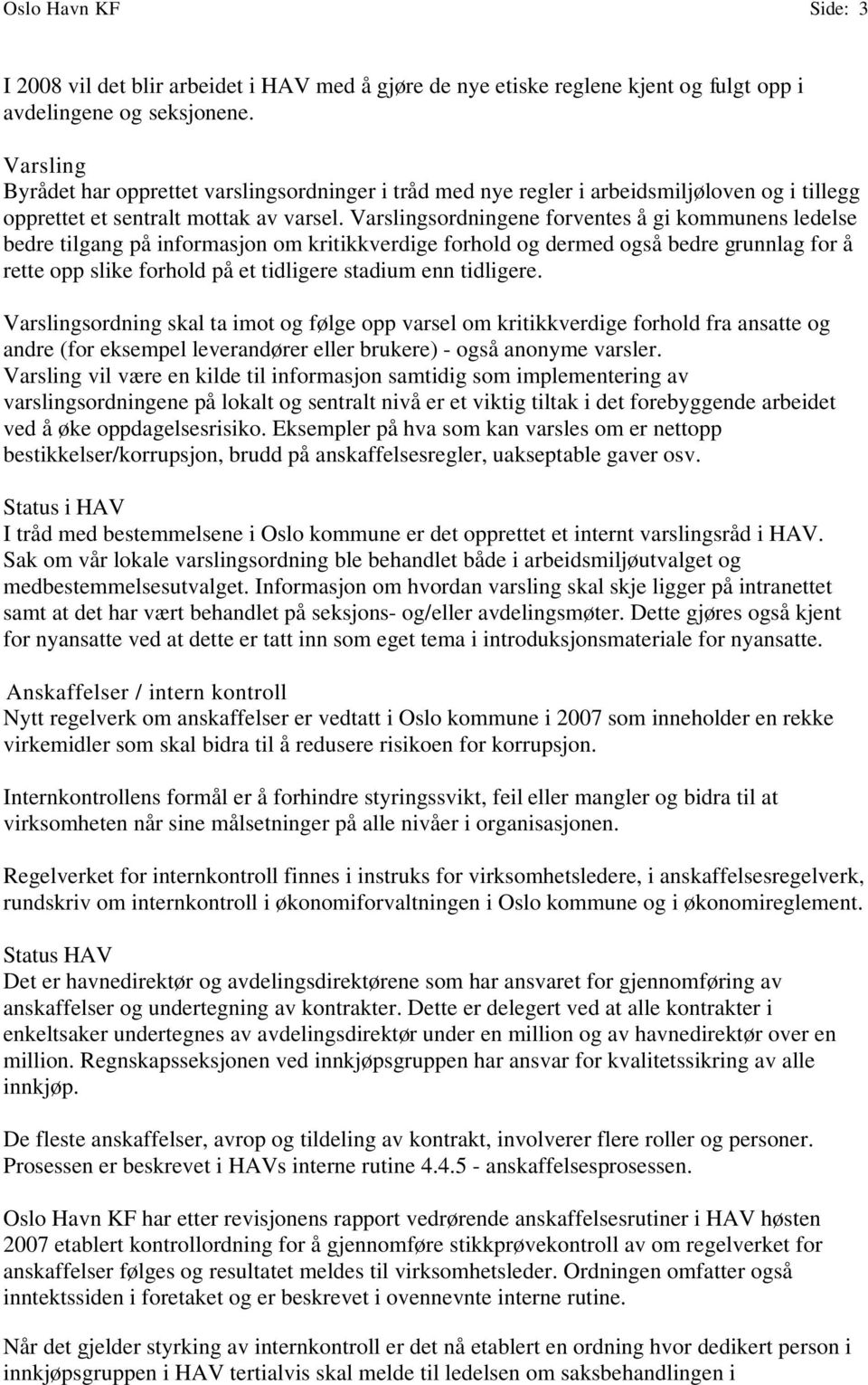 Varslingsordningene forventes å gi kommunens ledelse bedre tilgang på informasjon om kritikkverdige forhold og dermed også bedre grunnlag for å rette opp slike forhold på et tidligere stadium enn