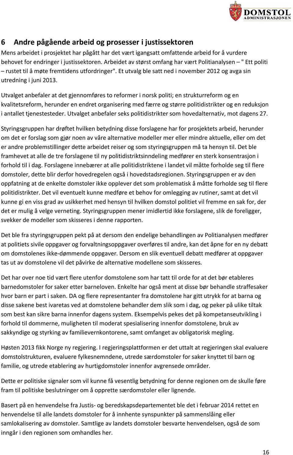 Utvalget anbefaler at det gjennomføres to reformer i norsk politi; en strukturreform og en kvalitetsreform, herunder en endret organisering med færre og større politidistrikter og en reduksjon i