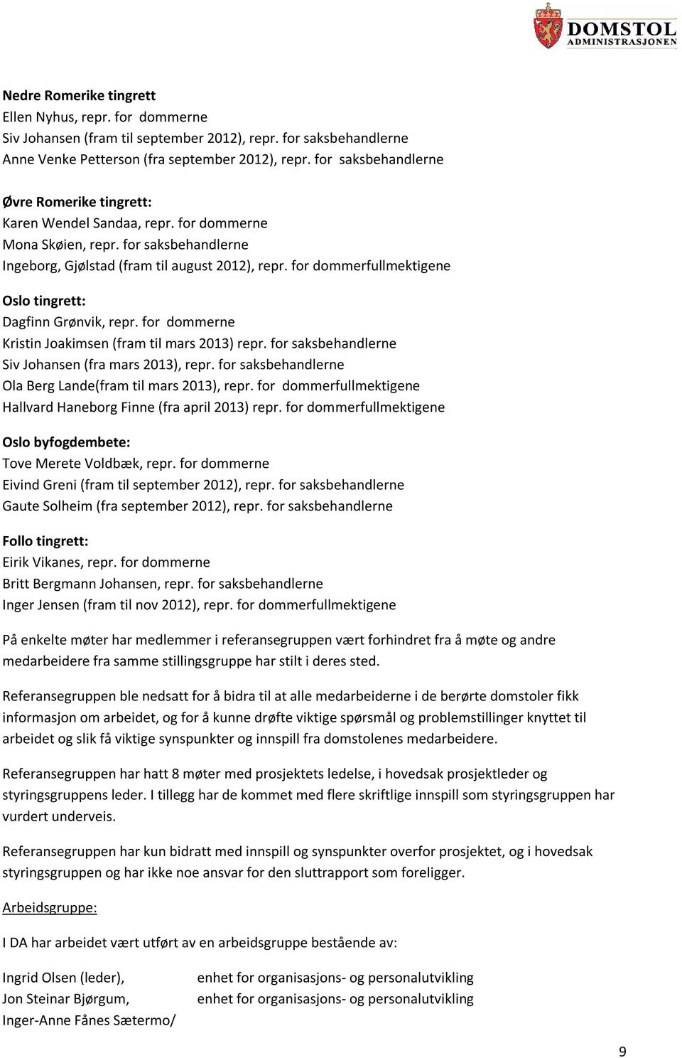 for dommerfullmektigene Oslo tingrett: Dagfinn Grønvik, repr. for dommerne Kristin Joakimsen (fram til mars 2013) repr. for saksbehandlerne Siv Johansen (fra mars 2013), repr.