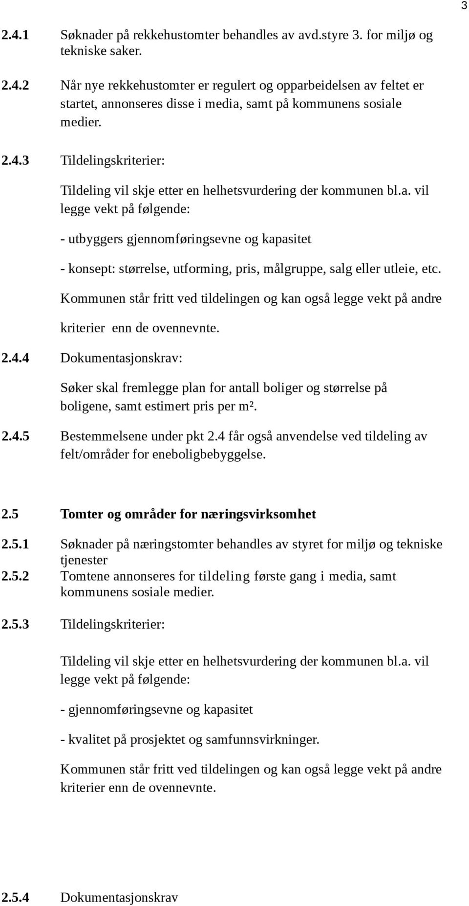 vil legge vekt på følgende: - utbyggers gjennomføringsevne og kapasitet - konsept: størrelse, utforming, pris, målgruppe, salg eller utleie, etc.