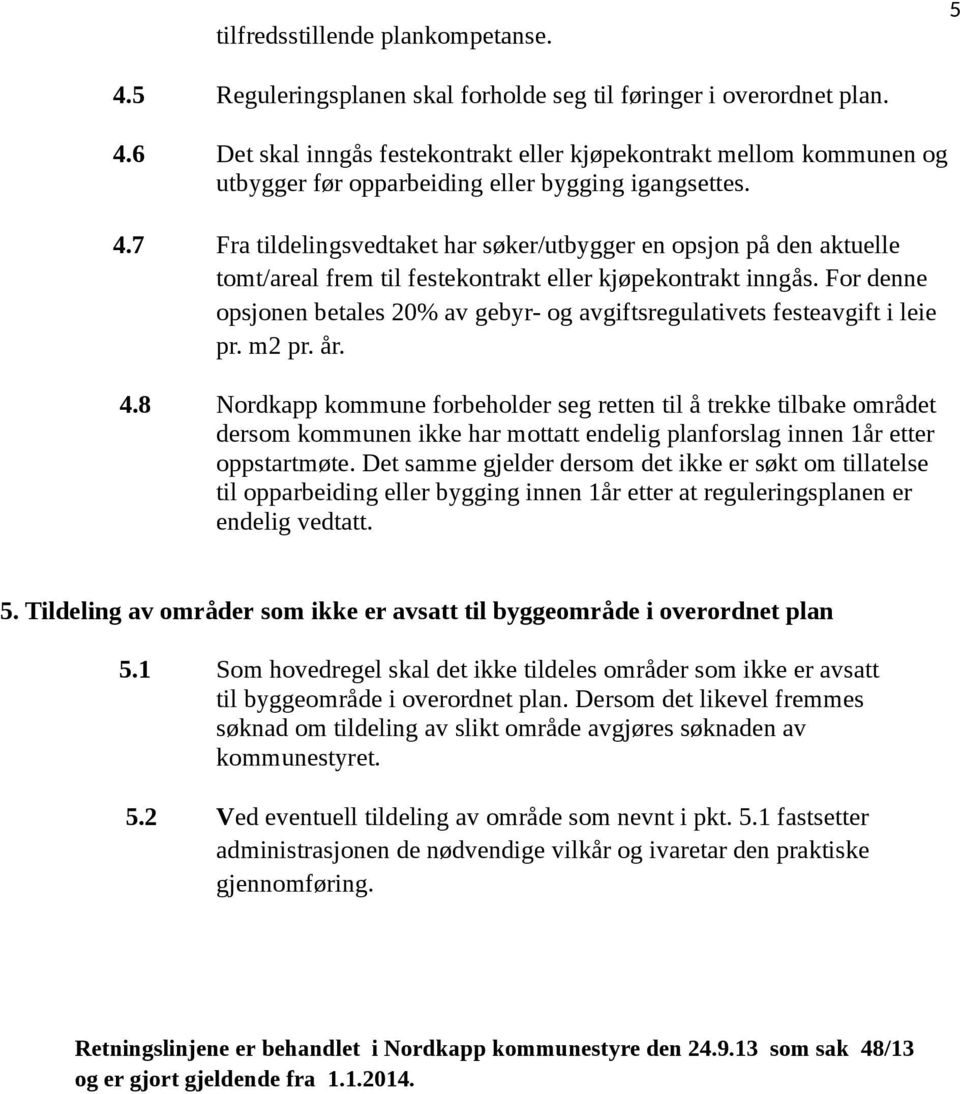 For denne opsjonen betales 20% av gebyr- og avgiftsregulativets festeavgift i leie pr. m2 pr. år. 4.