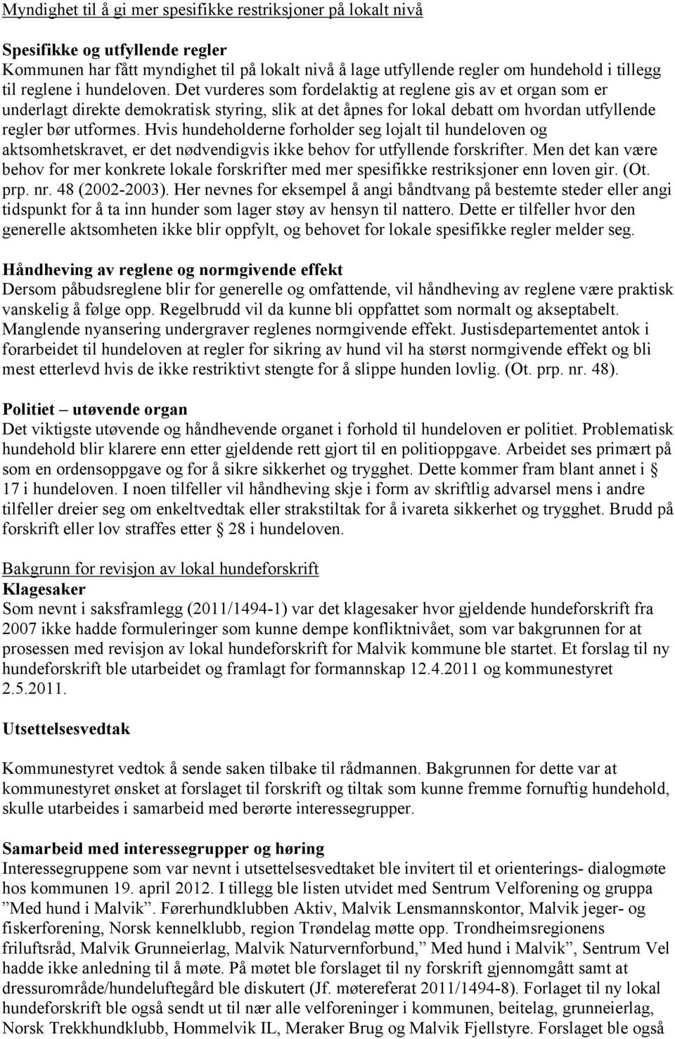 Det vurderes som fordelaktig at reglene gis av et organ som er underlagt direkte demokratisk styring, slik at det åpnes for lokal debatt om hvordan utfyllende regler bør utformes.