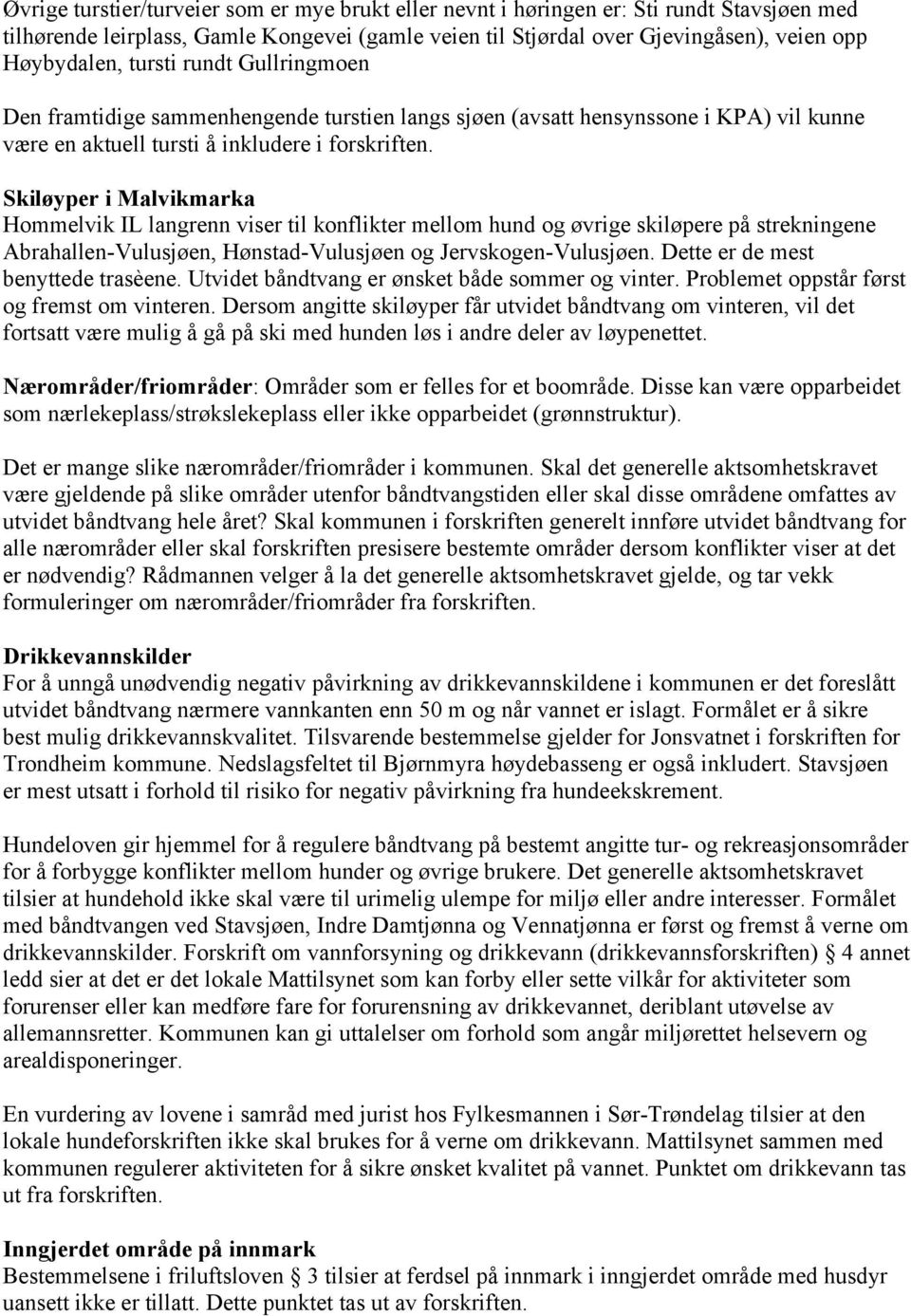 Skiløyper i Malvikmarka Hommelvik IL langrenn viser til konflikter mellom hund og øvrige skiløpere på strekningene Abrahallen-Vulusjøen, Hønstad-Vulusjøen og Jervskogen-Vulusjøen.