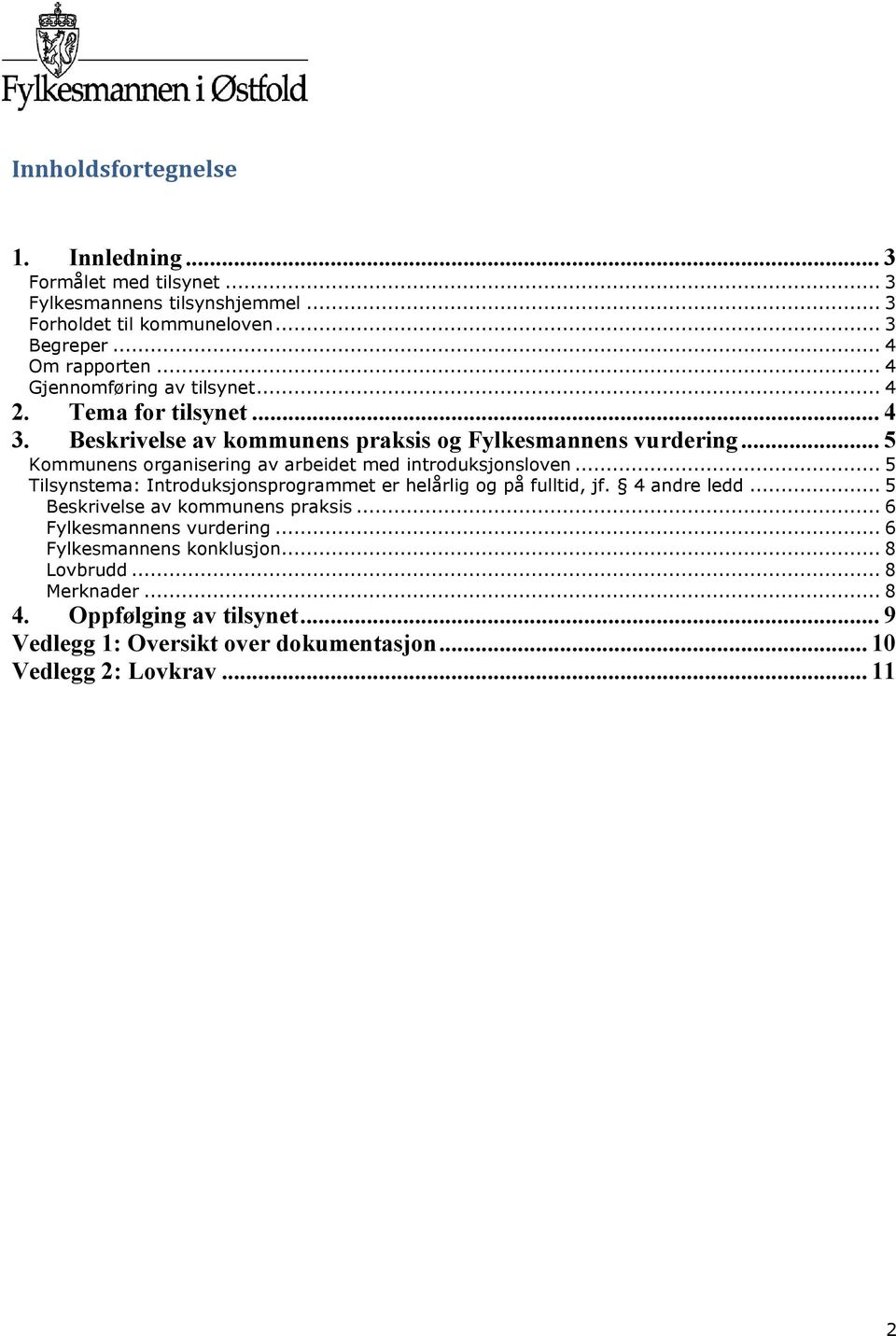 .. 5 Kommunens organisering av arbeidet med introduksjonsloven... 5 Tilsynstema: Introduksjonsprogrammet er helårlig og på fulltid, jf. 4 andre ledd.