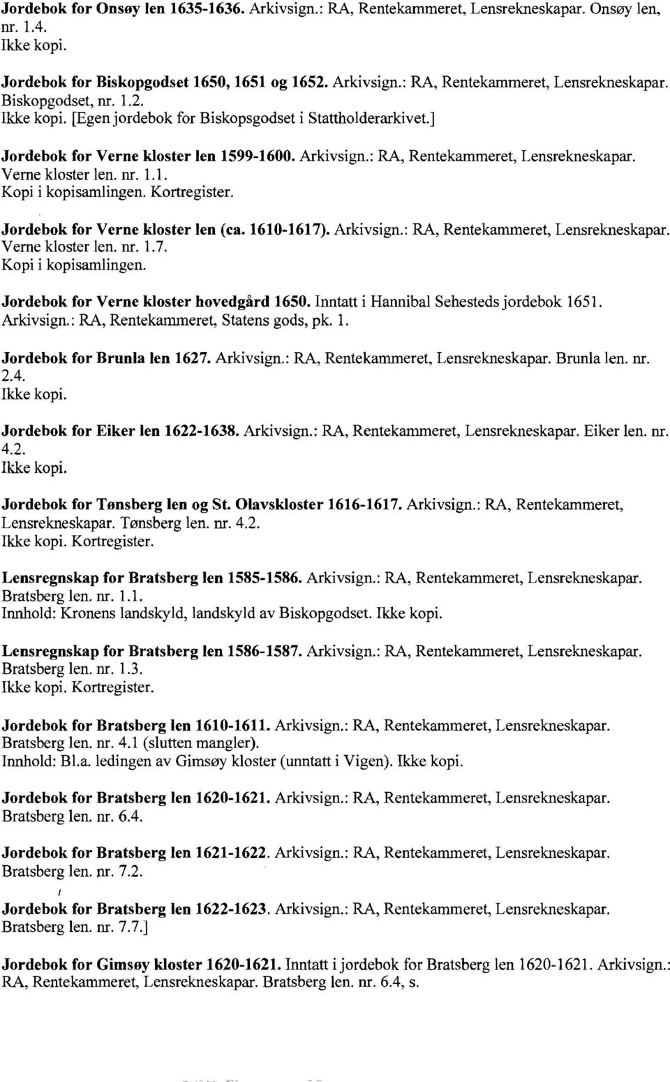 1610-1617). Arkivsign.: RA, Rentekammeret, Lensrekneskapar. Verne kloster len. nr. l.7. Jordebok for Verne kloster hovedgård 1650. Inntatt i Hannibal Sehestedsjordebok 1651. Arkivsign. : RA, Rentekammeret, Statens gods, pk.