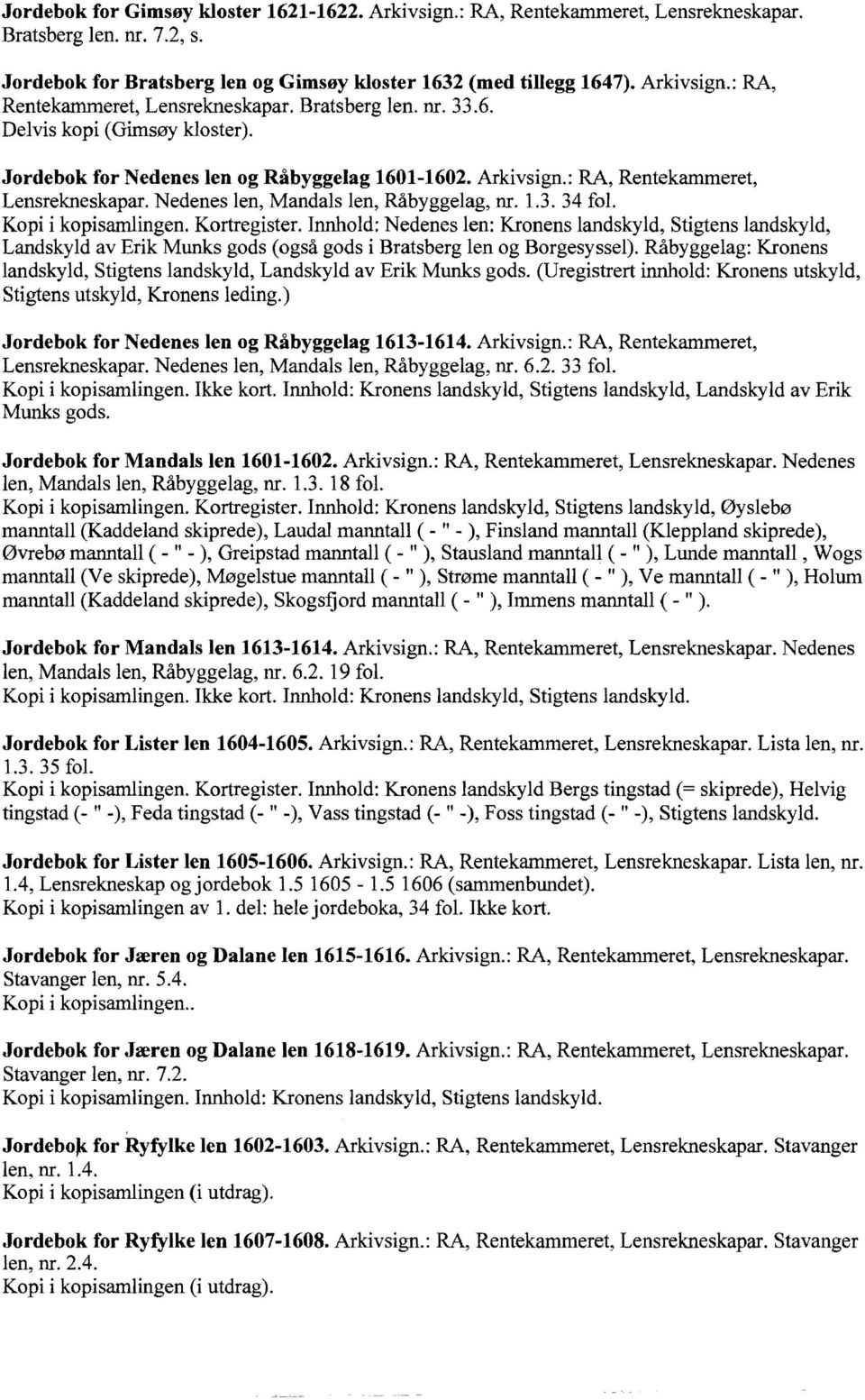 Innhold: Nedenes len: Kronens landskyld, Stigtens landskyld, Landskyld av Erik Munks gods (også gods i Bratsberg len og Borgesyssel).
