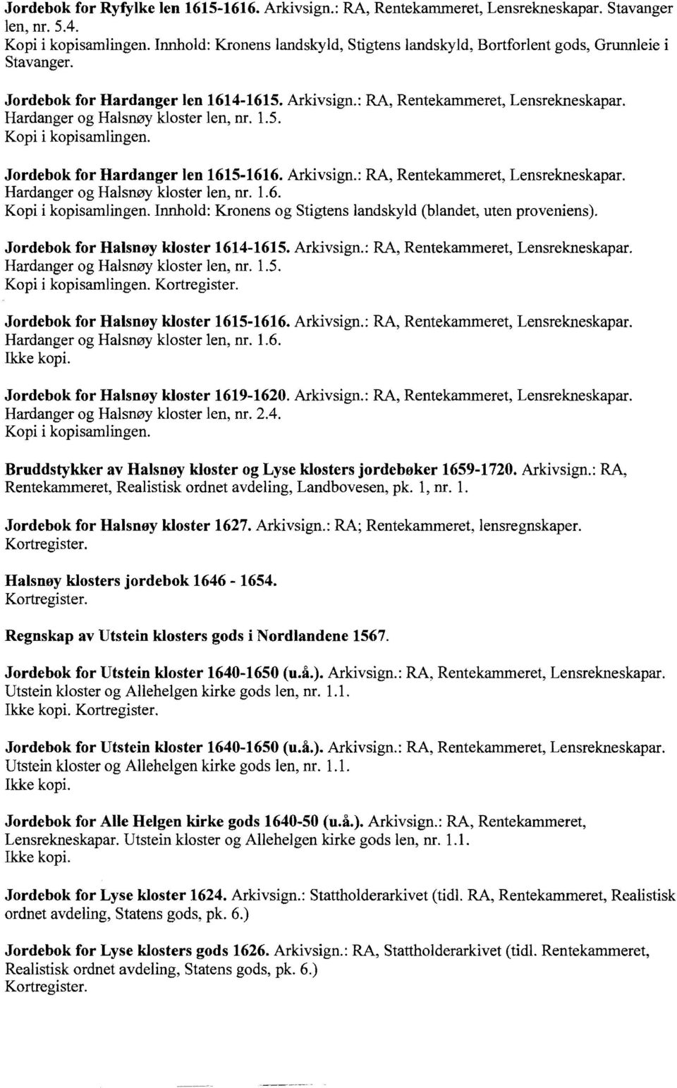 Hardanger og Halsnøy kloster len, nr. 1.6. Innhold: Kronens og Stigtens landskyld (blandet, uten proveniens). Jordebok for Halsnøy kloster 1614-1615. Arkivsign.: RA, Rentekammeret, Lensrekneskapar.