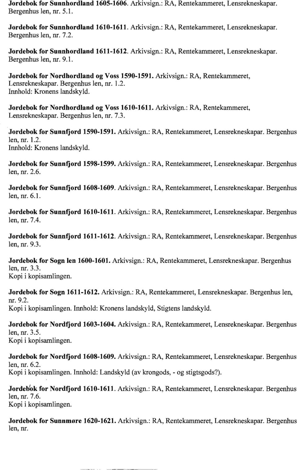 Jordebok for Nordhordland og Voss 1610-1611. Arkivsign.: RA, Rentekammeret, Lensrekneskapar. Bergenhus len, nr. 7.3. Jordebok for Sunnfjord 1590-1591. Arkivsign.: RA, Rentekammeret, Lensrekneskapar. Bergenhus len, nr. 1.2.