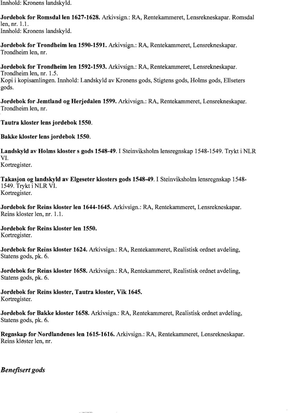 Innhold: Landskyld av Kronens gods, Stigtens gods, Holms gods, Ellseters gods. Jordebok for Jemtland og Herjedalen 1599. Arkivsign.: RA, Rentekammeret, Lensrekneskapar. Trondheim len, nr.