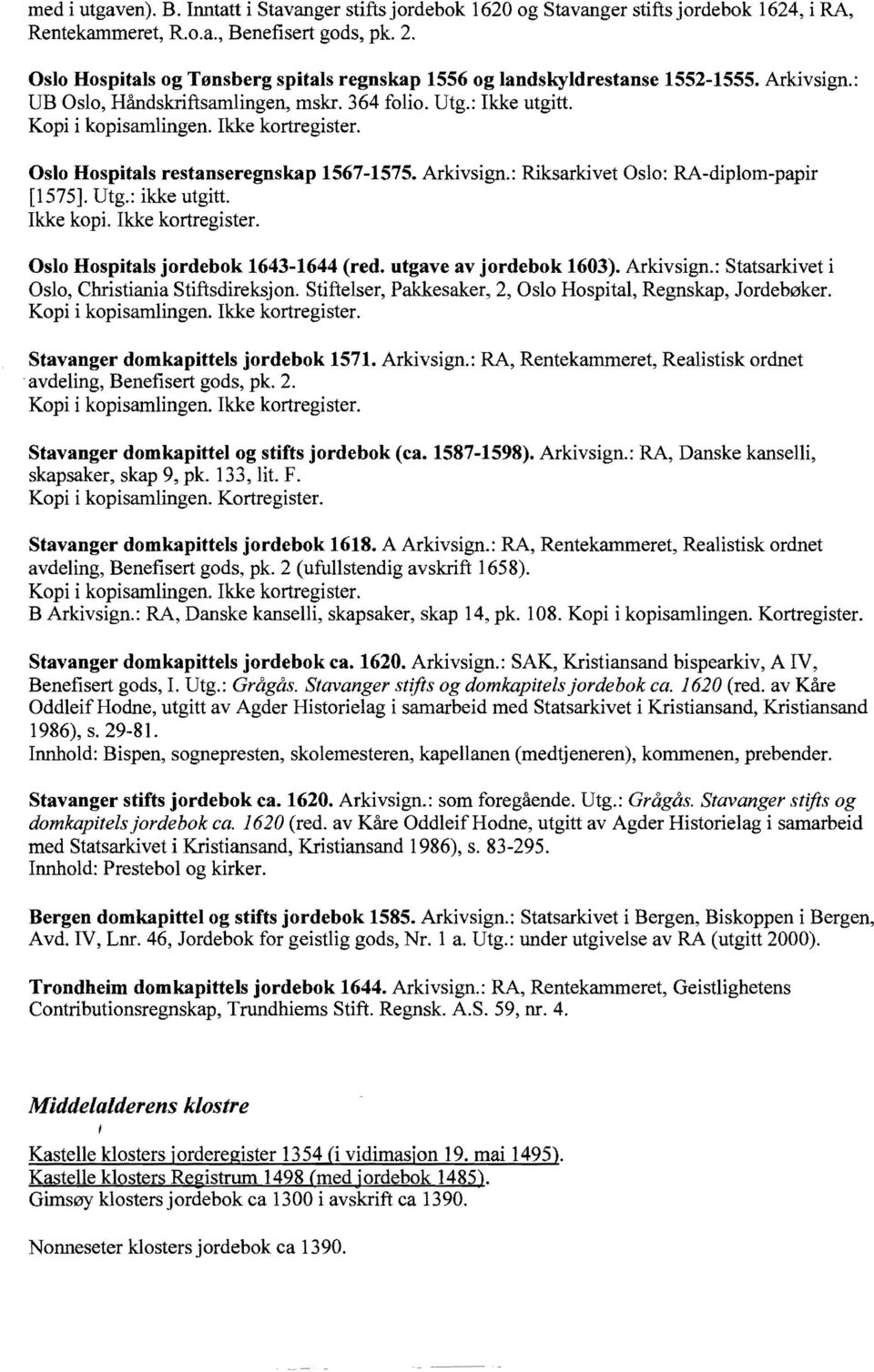 Oslo Hospitals restanseregnskap 1567-1575. Arkivsign.: Riksarkivet Oslo: RA-diplom-papir [1575]. Utg.: ikke utgitt. Ikke kortregister. Oslo Hospitals jordebok 1643-1644 (red. utgave av jordebok 1603).