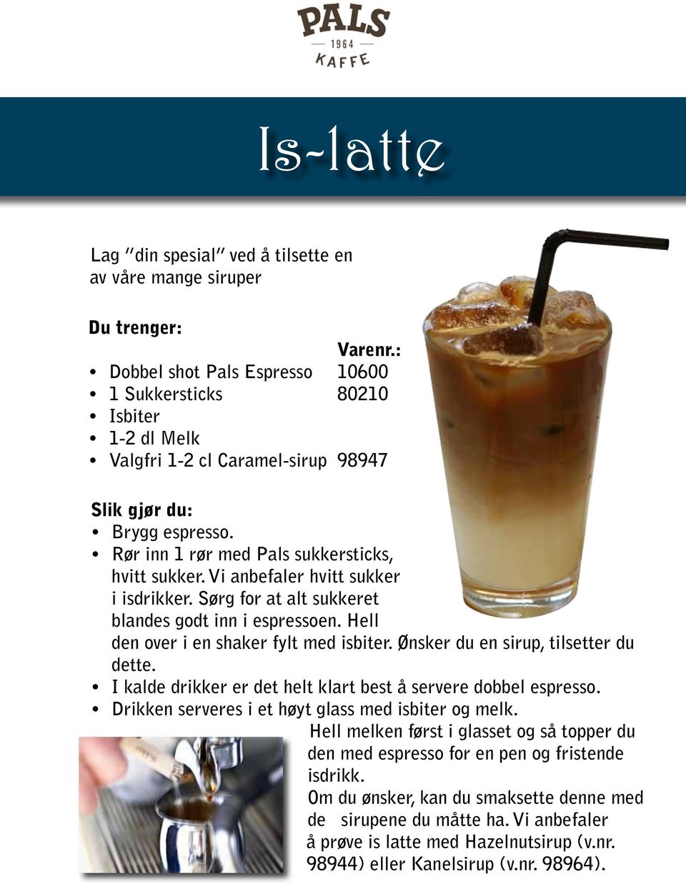 Vi anbefaler hvitt sukker i isdrikker. Sørg for at alt sukkeret blandes godt inn i espressoen. Hell den over i en shaker fylt med isbiter. Ønsker du en sirup, tilsetter du dette.