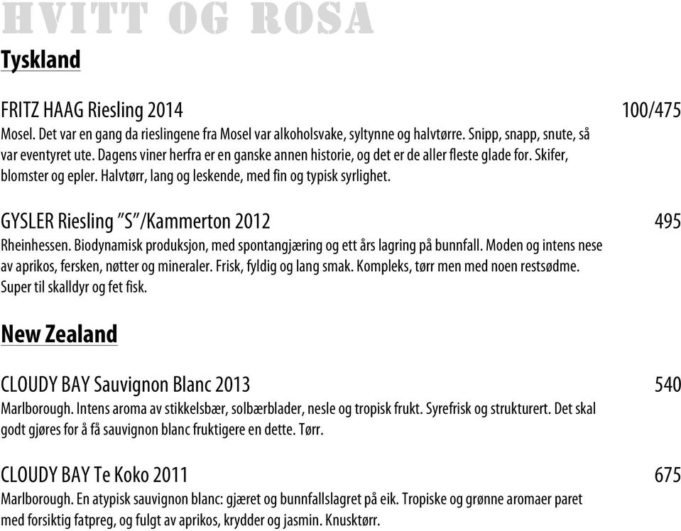 GYSLER Riesling S /Kammerton 2012 495 Rheinhessen. Biodynamisk produksjon, med spontangjæring og ett års lagring på bunnfall. Moden og intens nese av aprikos, fersken, nøtter og mineraler.